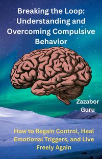 Produktbild: Breaking the Loop: Understanding and Overcoming Compulsive Behavior