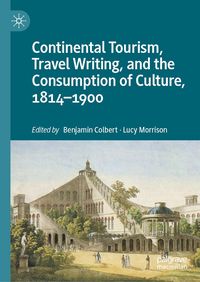 Produktbild: Continental Tourism, Travel Writing, and the Consumption of Culture, 1814-1900