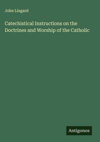 Produktbild: Catechistical Instructions on the Doctrines and Worship of the Catholic