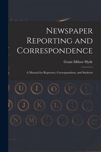 Produktbild: Newspaper Reporting and Correspondence: A Manual for Reporters, Correspondents, and Students
