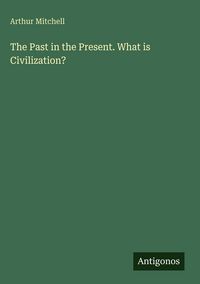 Produktbild: The Past in the Present. What is Civilization?