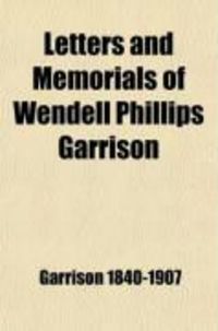 Produktbild: Letters and Memorials of Wendell Phillips Garrison; Literary Editor of "The Nation" 1865-1906