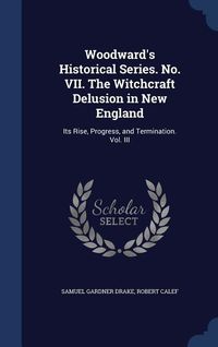 Produktbild: Woodward's Historical Series. No. VII. The Witchcraft Delusion in New England