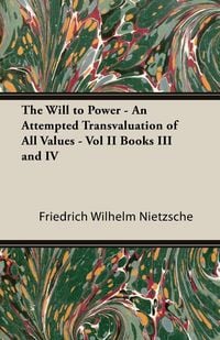 Produktbild: The Will to Power - An Attempted Transvaluation of All Values - Vol II Books III and IV