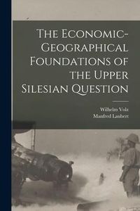 Produktbild: The Economic-geographical Foundations of the Upper Silesian Question