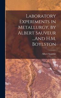 Produktbild: Laboratory Experiments in Metallurgy, by Albert Sauveur ...And H.M. Boylston