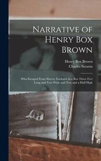 Produktbild: Narrative of Henry Box Brown: Who Escaped From Slavery Enclosed in a Box Three Feet Long and Two Wide and Two and a Half High