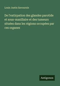 Produktbild: De l'extirpation des glandes parotide et sous-maxillaire et des tumeurs situ&eacute;es dans les r&eacute;gions occup&eacute;es par ces organes
