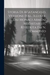 Produktbild: Storia Di Agatangelo, Versione Ital., Illustr. Dai Monaci Armeni Mechitaristi, Riveduta Da N. Tommas&eacute;o