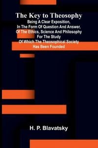 Produktbild: The Key To Theosophy; Being A Clear Exposition, In The Form Of Question And Answer, Of The Ethics, Science And Philosophy For The Study Of Which The T