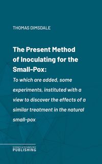 Produktbild: The Present Method of Inoculating for the Small-Pox