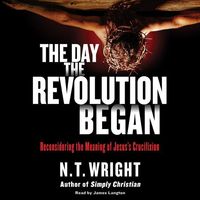 Bild vom Artikel The Day the Revolution Began: Reconsidering the Meaning of Jesus's Crucifixion vom Autor N. T. Wright