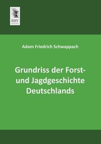 Produktbild: Grundriss der Forst- und Jagdgeschichte Deutschlands