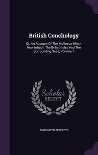Produktbild: British Conchology: Or, an Account of the Mollusca Which Now Inhabit the British Isles and the Surrounding Seas, Volume 1