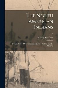 Produktbild: The North American Indians: Being a Series of Conversations Between a Mother and Her Children; 1
