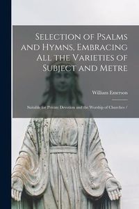 Produktbild: Selection of Psalms and Hymns, Embracing All the Varieties of Subject and Metre: Suitable for Private Devotion and the Worship of Churches /
