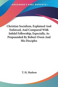 Produktbild: Christian Socialism, Explained And Enforced, And Compared With Infidel Fellowship, Especially, As Propounded By Robert Owen And His Disciples