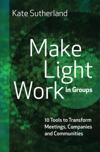 Produktbild: Make Light Work in Groups: 10 Tools to Transform Meetings, Companies and Communities