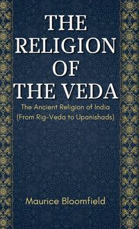 Produktbild: THE RELIGION OF THE VEDA The Ancient Religion of India (From Rig-Veda to Upanishads)