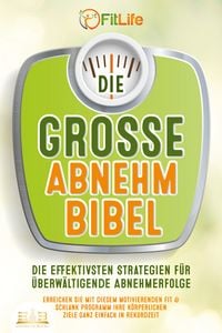 Produktbild: DIE GROSSE ABNEHMBIBEL: Die effektivsten Strategien f&uuml;r &uuml;berw&auml;ltigende Abnehmerfolge - Erreichen Sie mit diesem motivierenden Fit & Schlank Programm Ihre k&ouml;rperlichen Ziele ganz einfach in Rekordzeit