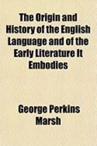Produktbild: The Origin and History of the English Language, and of the Early Literature It Embodies