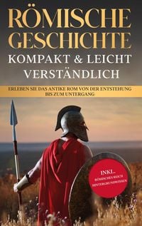 Produktbild: R&ouml;mische Geschichte - kompakt & leicht verst&auml;ndlich: Erleben Sie das antike Rom von der Entstehung bis zum Untergang - inkl. r&ouml;misches Reich Hintergru