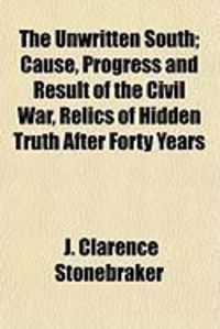 Produktbild: The Unwritten South; Cause, Progress and Result of the Civil War, Relics of Hidden Truth After Forty Years