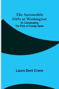 Produktbild: The Automobile Girls at Washington; Or, Checkmating the Plots of Foreign Spies