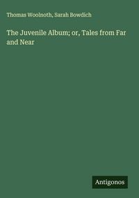 Produktbild: The Juvenile Album; or, Tales from Far and Near
