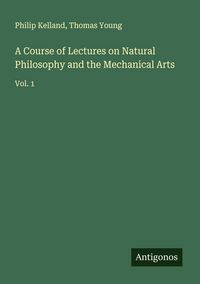 Produktbild: A Course of Lectures on Natural Philosophy and the Mechanical Arts