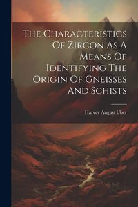 Produktbild: The Characteristics Of Zircon As A Means Of Identifying The Origin Of Gneisses And Schists
