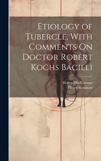 Produktbild: Etiology of Tubercle, With Comments On Doctor Robert Kochs Bacilli