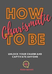 Produktbild: How To be Charismatic: Unlock Your Charm and Captivate Anyone