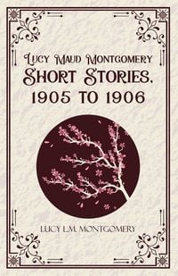 Produktbild: Lucy MaudMontgomery Short Stories, 1905 to 1906