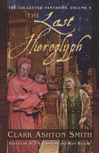 Produktbild: The Collected Fantasies of Clark Ashton Smith: The Last Hieroglyph