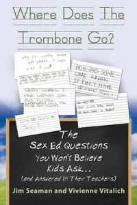 Produktbild: WHERE DOES THE TROMBONE GO? The Sex Ed Questions You Won't Believe Kids Ask (and answered by their teachers)