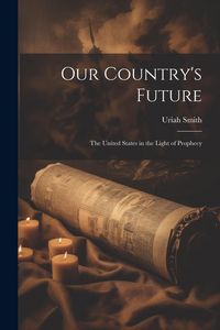 Produktbild: Our Country's Future: The United States in the Light of Prophecy