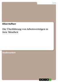 Produktbild: Die &Uuml;berf&uuml;hrung von Arbeitsvertr&auml;gen in freie Mitarbeit