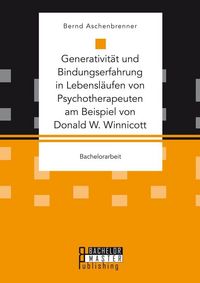 Produktbild: Generativit&auml;t und Bindungserfahrung in Lebensl&auml;ufen von Psychotherapeuten am Beispiel von Donald W. Winnicott