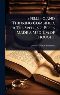 Produktbild: Spelling and Thinking Combined, or The Spelling-Book Made a Medium of Thought