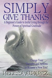 Produktbild: Simply Give Thanks: A Beginner's Guide to Joyful Living through the Power of Spiritual Gratitude