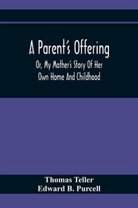 Produktbild: A Parent'S Offering; Or, My Mother'S Story Of Her Own Home And Childhood