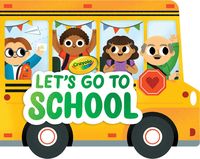 Produktbild: Crayola: Let's Go to School (a Crayola School Bus-Shaped Novelty Board Book for Toddlers)