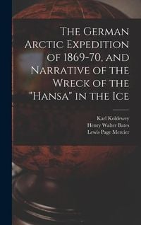 Produktbild: The German Arctic Expedition of 1869-70, and Narrative of the Wreck of the "Hansa" in the Ice