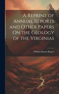Produktbild: A Reprint of Annual Reports and Other Papers On the Geology of the Virginias