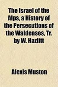 Produktbild: The Israel of the Alps, a History of the Persecutions of the Waldenses, Tr. by W. Hazlitt