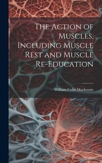 Produktbild: The Action of Muscles, Including Muscle Rest and Muscle Re-education