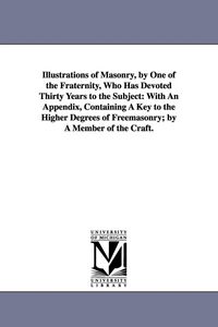 Produktbild: Illustrations of Masonry, by One of the Fraternity, Who Has Devoted Thirty Years to the Subject
