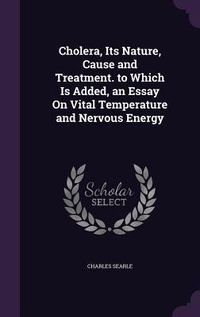 Produktbild: Cholera, Its Nature, Cause and Treatment. to Which Is Added, an Essay On Vital Temperature and Nervous Energy