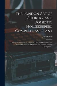 Produktbild: The London art of Cookery and Domestic Housekeepers' Complete Assistant: Uniting the Principles of Elegance, Taste, and Economy: and Adapted to the us